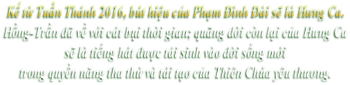 Kể từ Tuần Thánh 2016, bút hiệu của Phạm Đình Đài sẽ là Hưng Ca. Hồng-Trần đã về với cát bụi thời gian; quãng đời còn lại của Hưng Ca  sẽ là tiếng hát được tái sinh vào đời sống mới  trong quyền năng tha thứ và tái tạo của Thiên Chúa yêu thương.